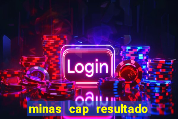 minas cap resultado de hoje